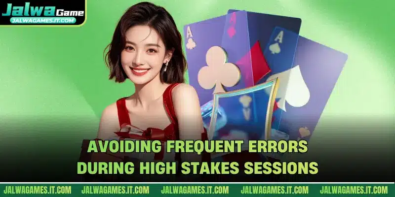 Avoiding frequent errors during high stakes sessions