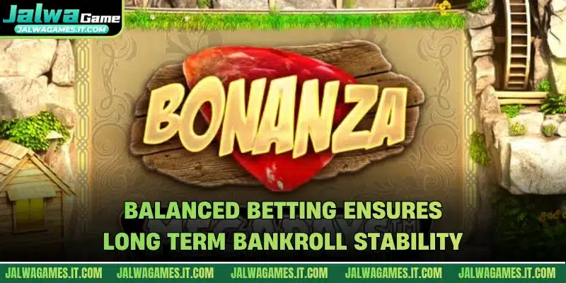 Balanced betting ensures long term bankroll stability