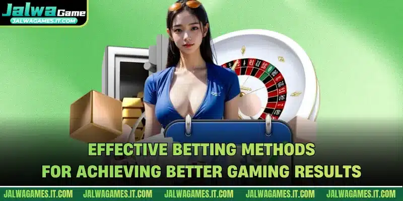 Effective betting methods for achieving better gaming results