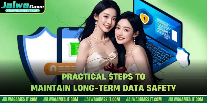 Practical steps to maintain long-term data safety