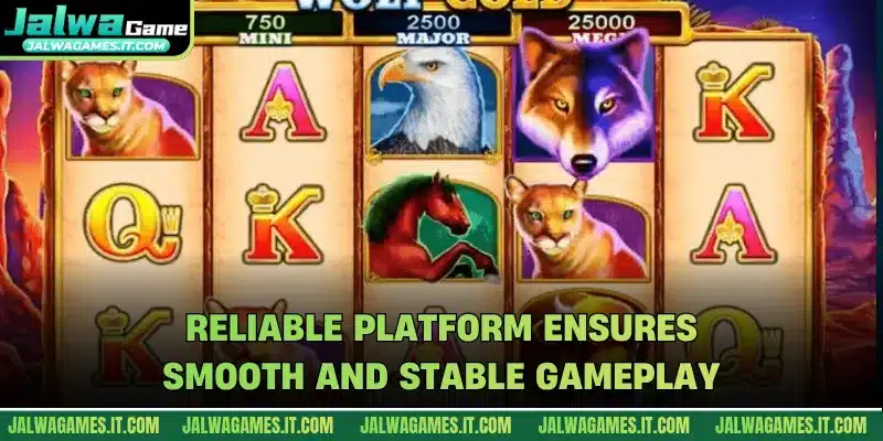Reliable platform ensures smooth and stable gameplay