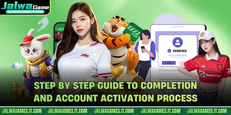 Step by step guide to completion and account activation process